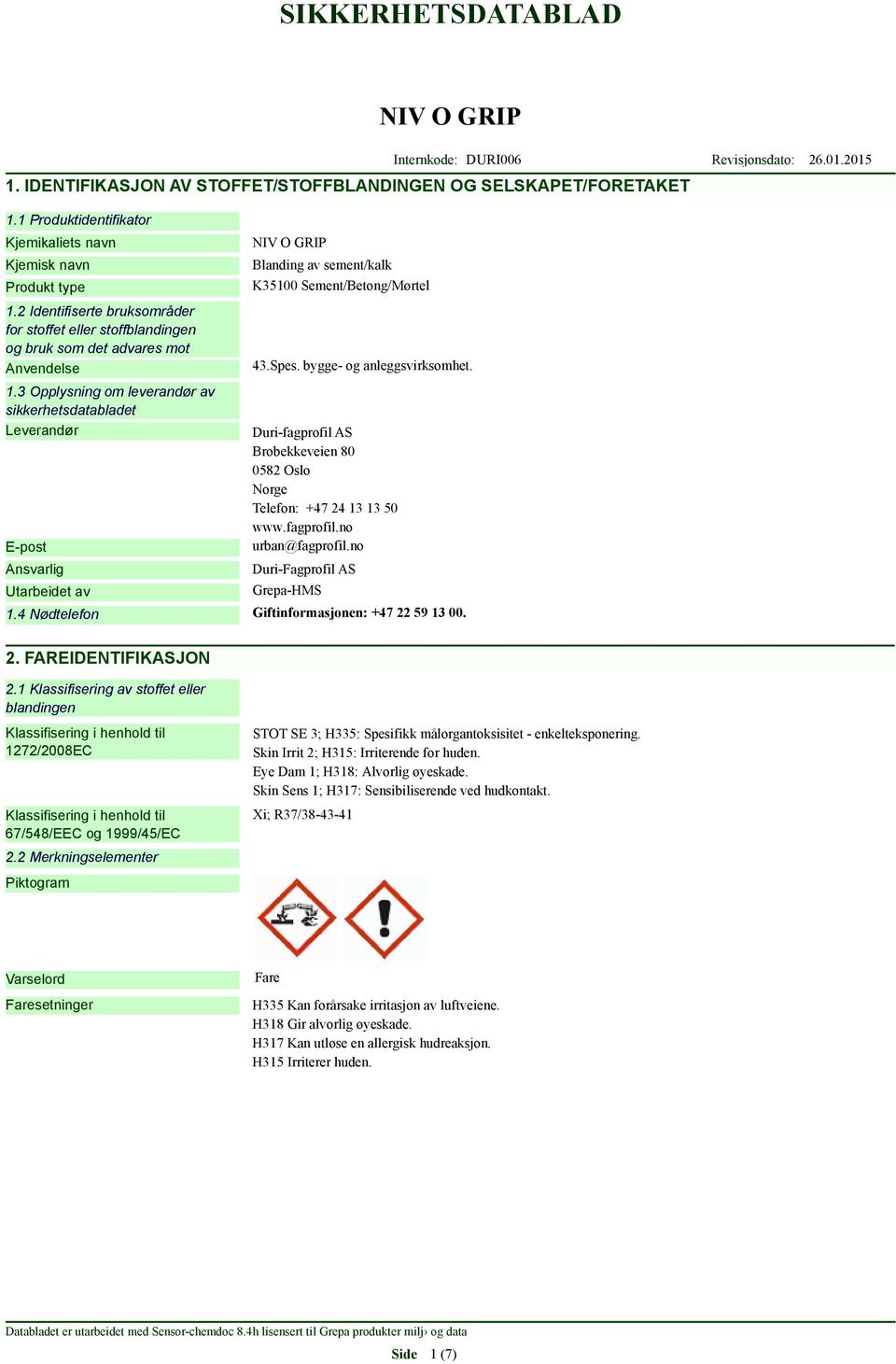 3 Opplysning om leverandør av sikkerhetsdatabladet Leverandør E-post Ansvarlig Utarbeidet av Blanding av sement/kalk K35100 Sement/Betong/Mørtel 43.Spes. bygge- og anleggsvirksomhet.