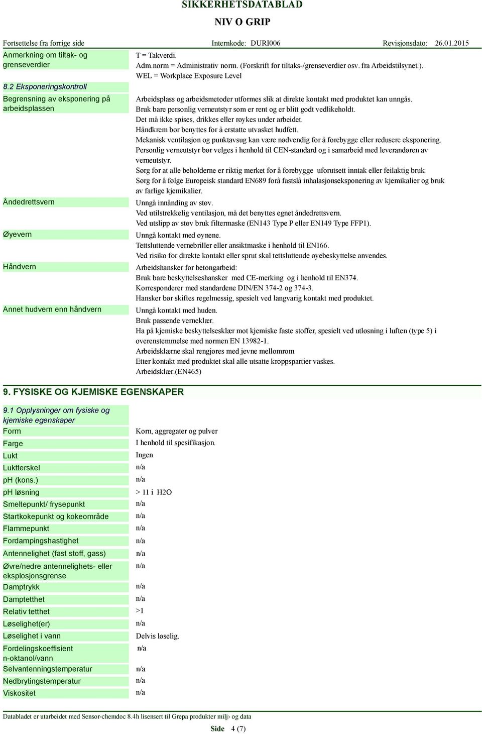 WEL = Workplace Exposure Level Arbeidsplass og arbeidsmetoder utformes slik at direkte kontakt med produktet kan unngås. Bruk bare personlig verneutstyr som er rent og er blitt godt vedlikeholdt.