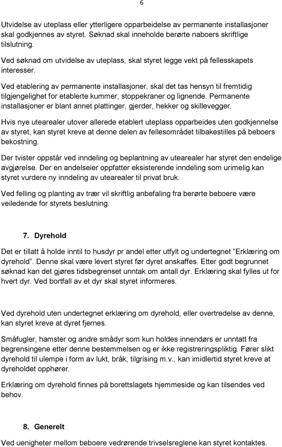 Ved etablering av permanente installasjoner, skal det tas hensyn til fremtidig tilgjengelighet for etablerte kummer, stoppekraner og lignende.