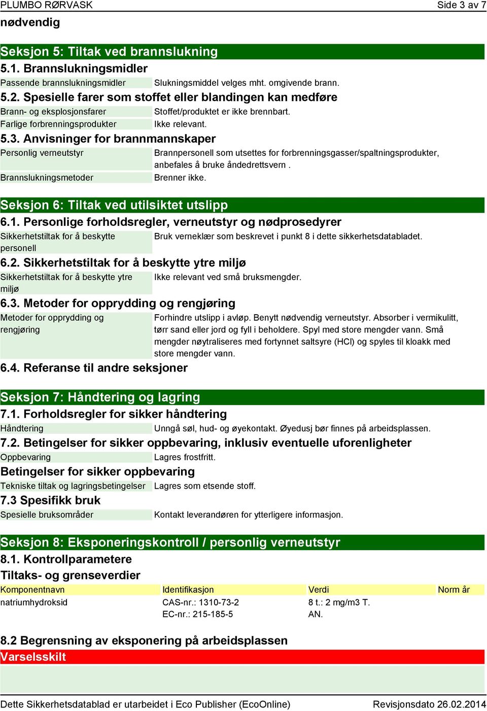 Anvisninger for brannmannskaper Personlig verneutstyr Brannslukningsmetoder Brannpersonell som utsettes for forbrenningsgasser/spaltningsprodukter, anbefales å bruke åndedrettsvern. Brenner ikke.