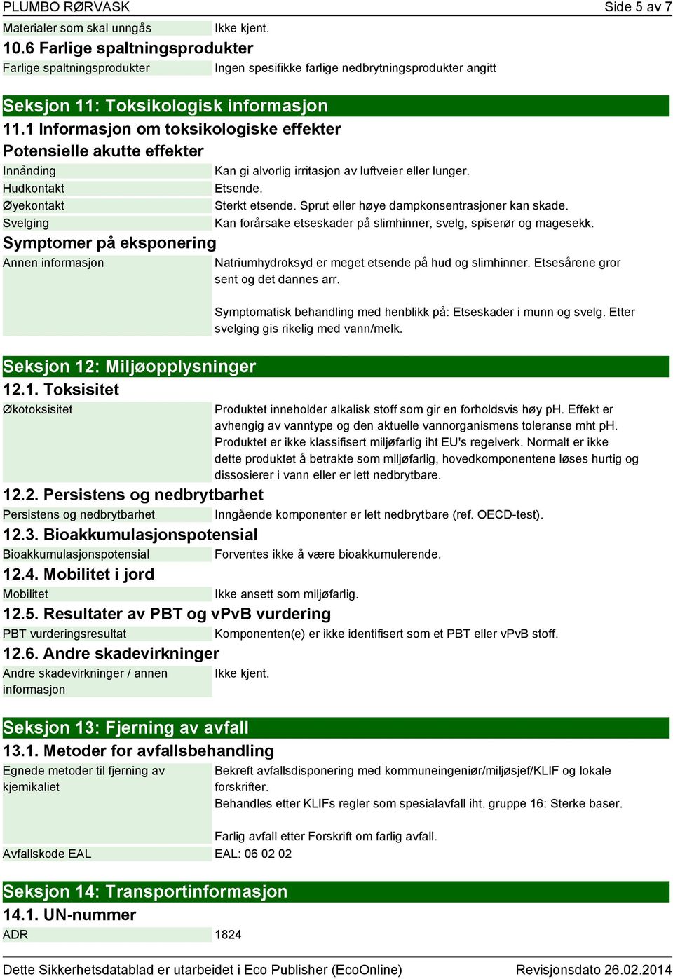 1 Informasjon om toksikologiske effekter Potensielle akutte effekter Innånding Hudkontakt Øyekontakt Svelging Symptomer på eksponering Annen informasjon Seksjon 12: Miljøopplysninger 12.1. Toksisitet Økotoksisitet Kan gi alvorlig irritasjon av luftveier eller lunger.