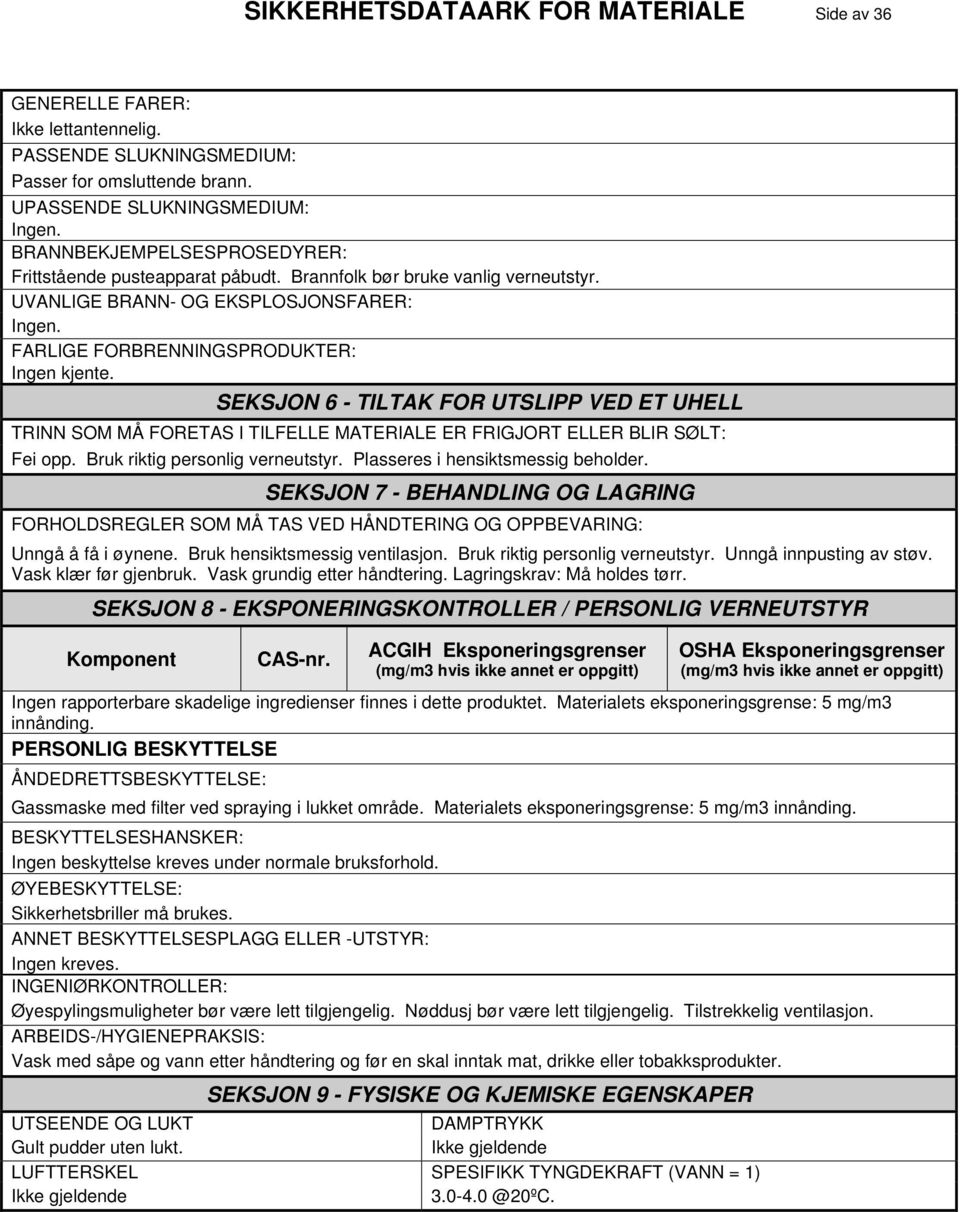 FARLIGE FORBRENNINGSPRODUKTER: SEKSJON 6 - TILTAK FOR UTSLIPP VED ET UHELL TRINN SOM MÅ FORETAS I TILFELLE MATERIALE ER FRIGJORT ELLER BLIR SØLT: Fei opp. Bruk riktig personlig verneutstyr.