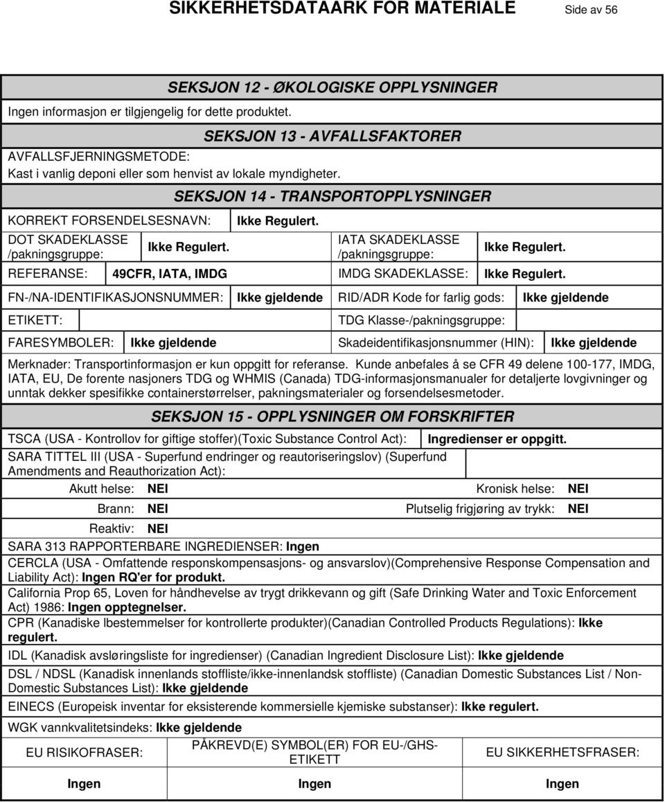 SEKSJON 14 - TRANSPORTOPPLYSNINGER KORREKT FORSENDELSESNAVN: DOT SKADEKLASSE /pakningsgruppe: Ikke Regulert. Ikke Regulert. IATA SKADEKLASSE /pakningsgruppe: Ikke Regulert.