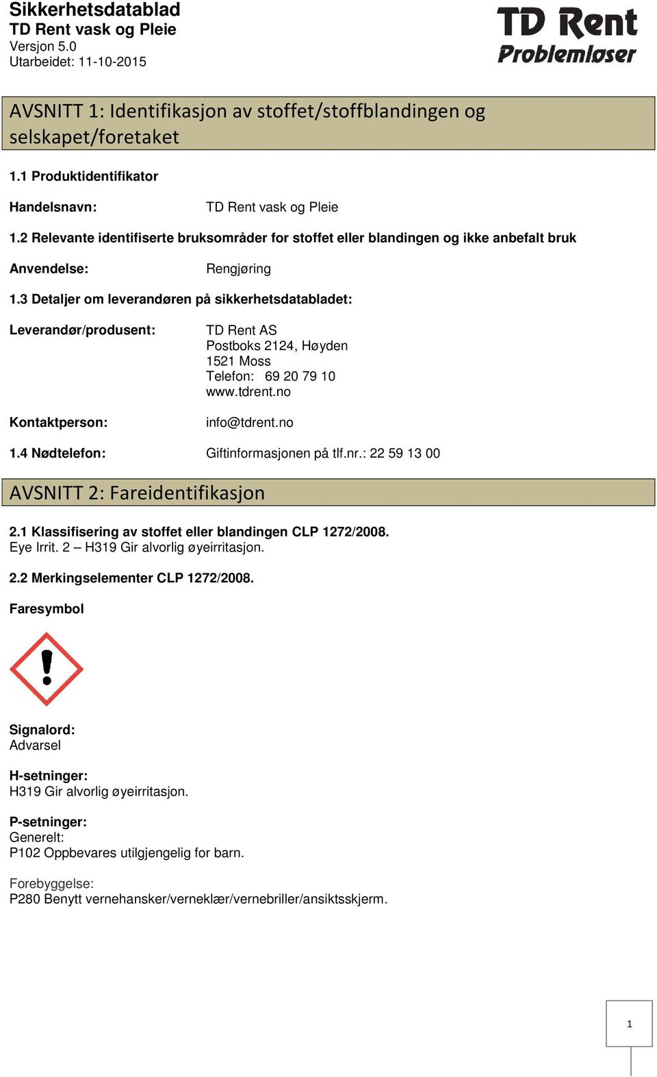 3 Detaljer om leverandøren på sikkerhetsdatabladet: Leverandør/produsent: Kontaktperson: TD Rent AS Postboks 2124, Høyden 1521 Moss Telefon: 69 20 79 10 www.tdrent.no info@tdrent.no 1.