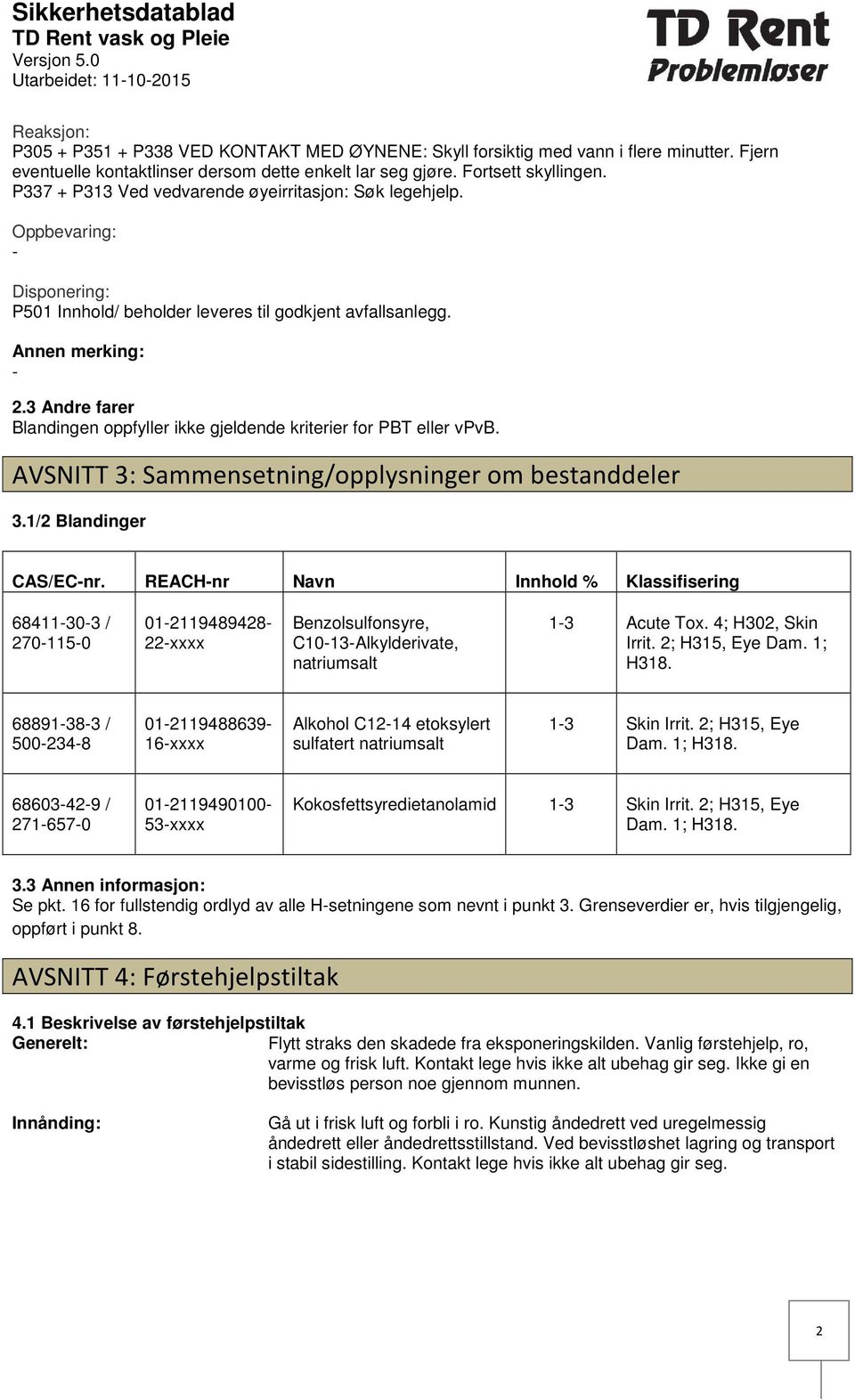 3 Andre farer Blandingen oppfyller ikke gjeldende kriterier for PBT eller vpvb. AVSNITT 3: Sammensetning/opplysninger om bestanddeler 3.1/2 Blandinger CAS/ECnr.