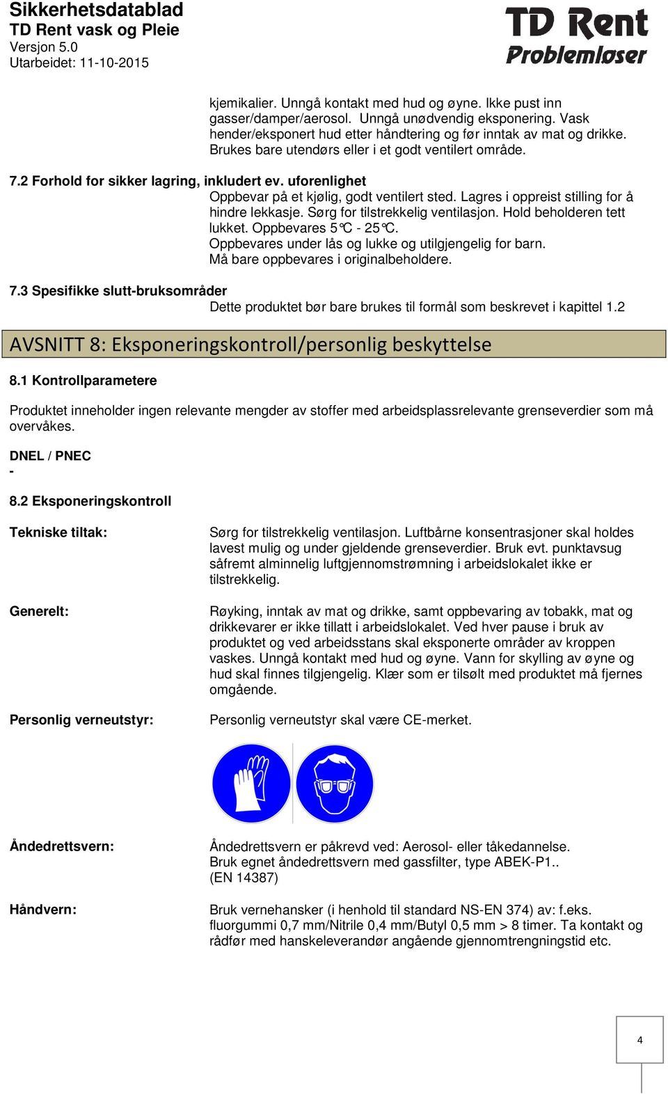 uforenlighet Oppbevar på et kjølig, godt ventilert sted. Lagres i oppreist stilling for å hindre lekkasje. Sørg for tilstrekkelig ventilasjon. Hold beholderen tett lukket. Oppbevares 5 C 25 C.