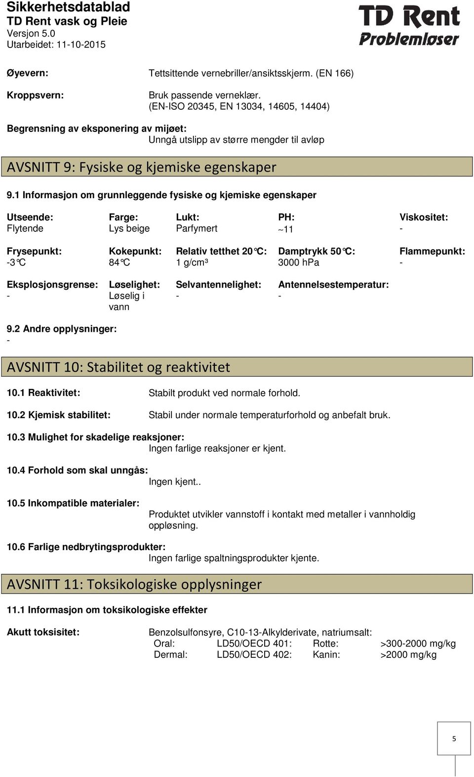 1 Informasjon om grunnleggende fysiske og kjemiske egenskaper Utseende: Flytende Farge: Lys beige Lukt: Parfymert PH: 11 Viskositet: Frysepunkt: 3 C Kokepunkt: 84 C Relativ tetthet 20 C: 1 g/cm³