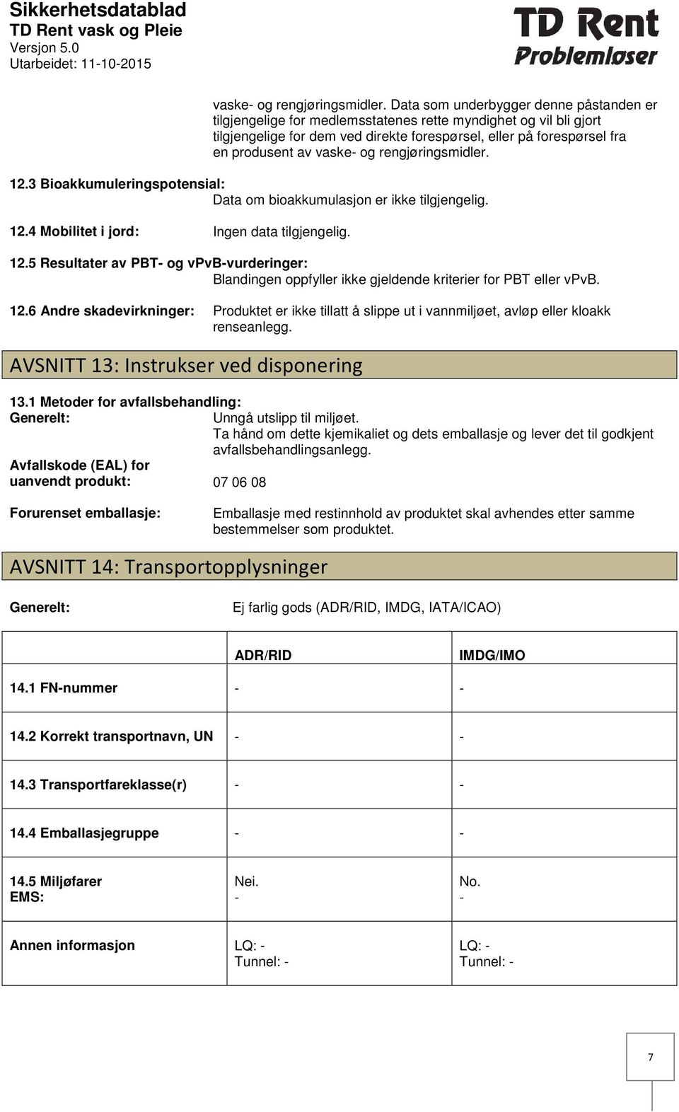 vaske og rengjøringsmidler. 12.3 Bioakkumuleringspotensial: Data om bioakkumulasjon er ikke tilgjengelig. 12.4 Mobilitet i jord: Ingen data tilgjengelig. 12.5 Resultater av PBT og vpvbvurderinger: Blandingen oppfyller ikke gjeldende kriterier for PBT eller vpvb.