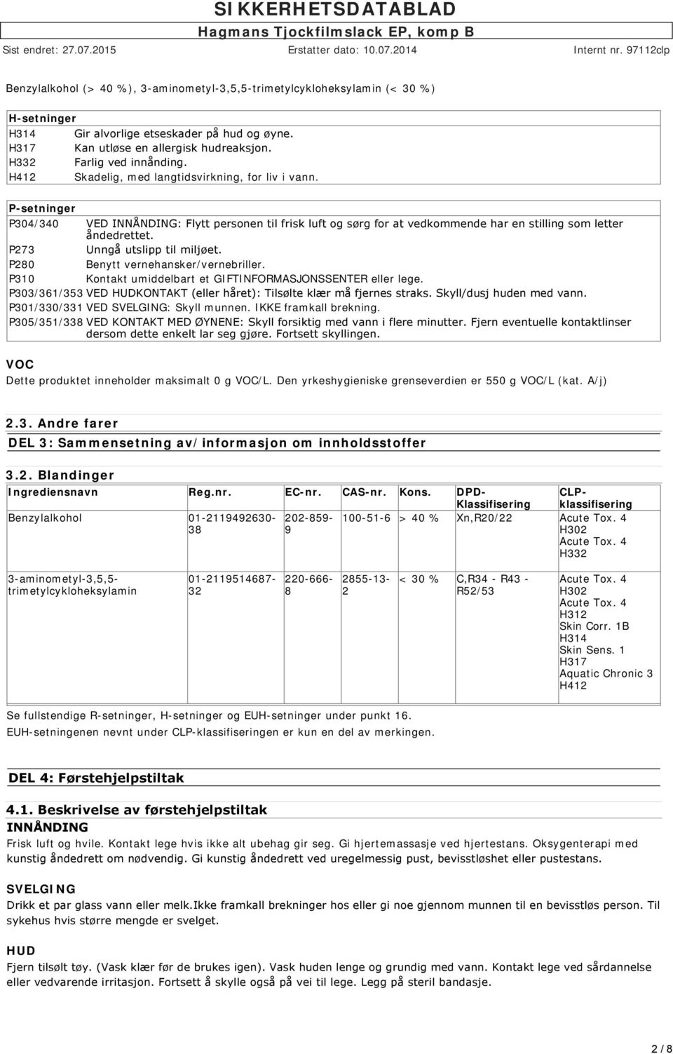 P-setninger P304/340 VED INNÅNDING: Flytt personen til frisk luft og sørg for at vedkommende har en stilling som letter åndedrettet. P273 Unngå utslipp til miljøet.