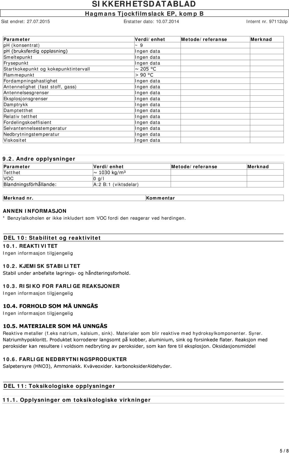 Nedbrytningstemperatur Viskositet 9.2. Andre opplysninger Parameter Verdi/enhet Metode/referanse Merknad Tetthet ~ 1030 kg/m³ VOC 0 g/l Blandningsförhållande: A:2 B:1 (viktsdelar) Merknad nr.