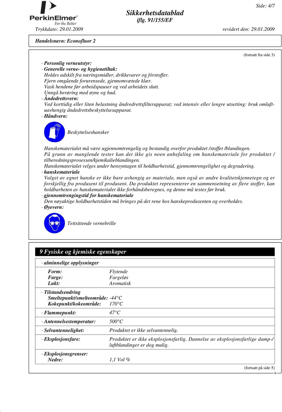 Åndedrettsvern: Ved korttidig eller liten belastning åndredrettsfilterapparat; ved intensiv eller lengre utsetting: bruk omluftuavhengig åndedrettsbeskyttelsesapparat.