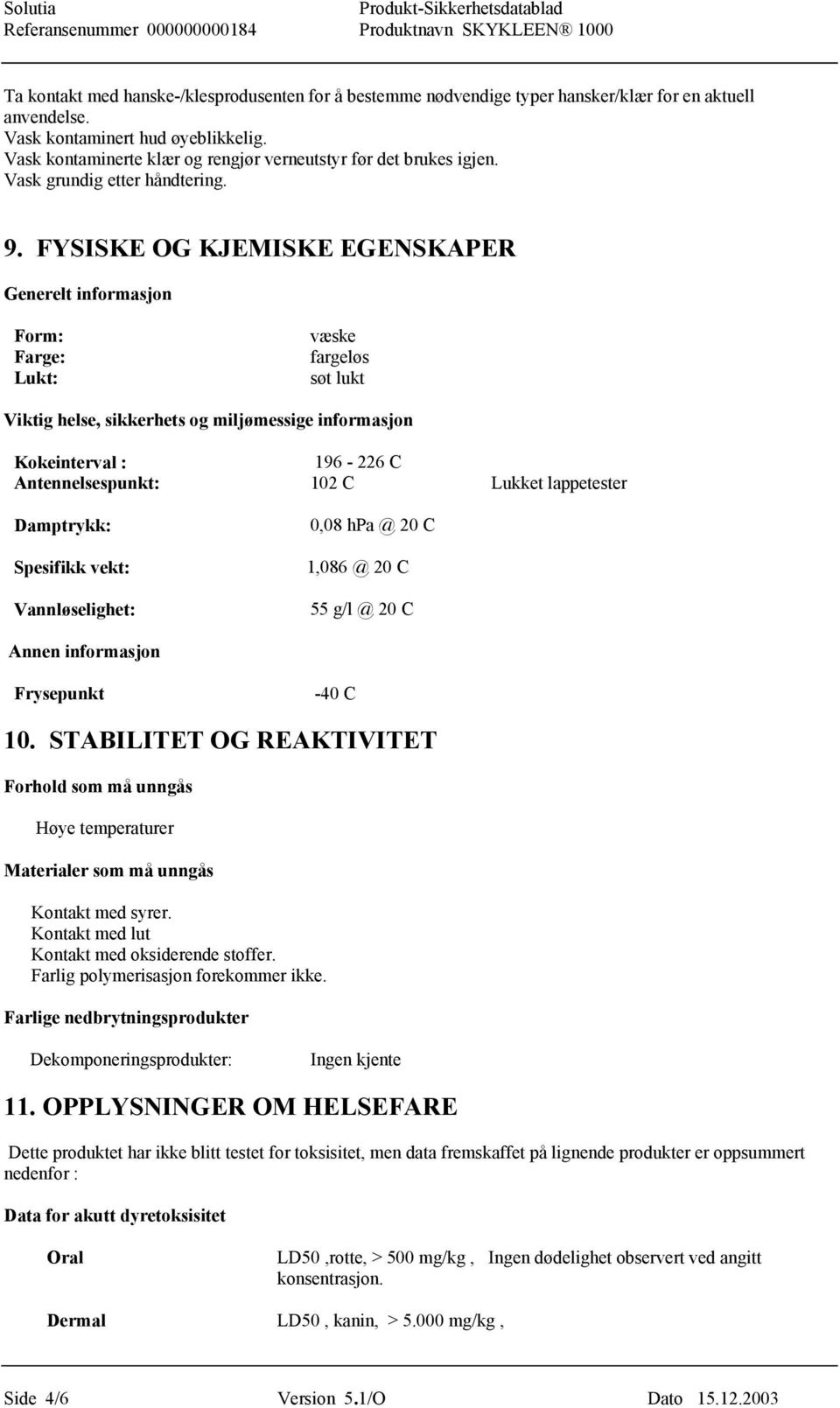 FYSISKE OG KJEMISKE EGENSKAPER Generelt informasjon Form: Farge: Lukt: væske fargeløs søt lukt Viktig helse, sikkerhets og miljømessige informasjon Kokeinterval : 196-226 C Antennelsespunkt: 102 C