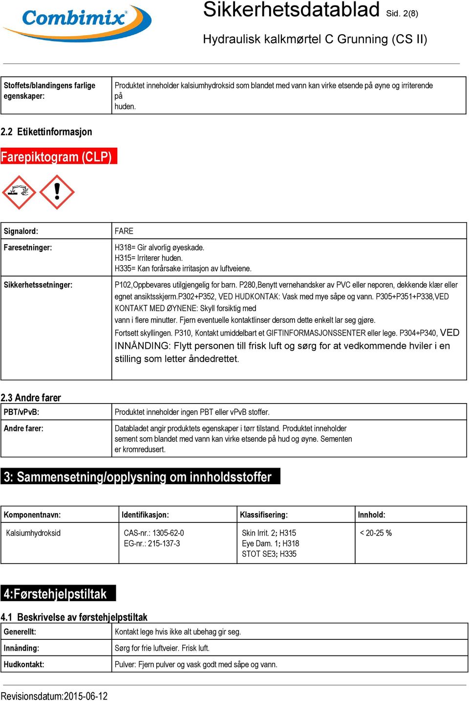 P280,Benytt vernehandsker av PVC eller neporen, dekkende klær eller egnet ansiktsskjerm.p302+p352, VED HUDKONTAK: Vask med mye såpe og vann.