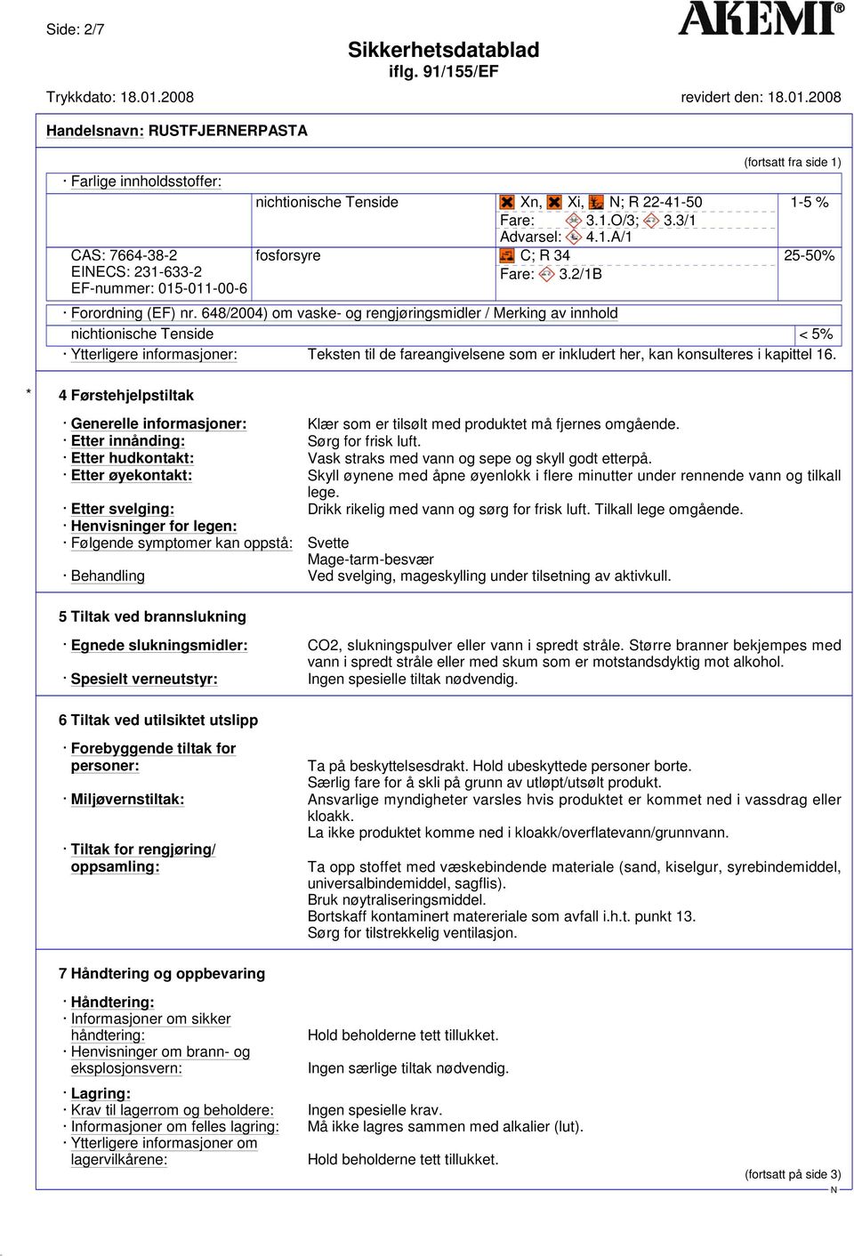 648/2004) om vaske- og rengjøringsmidler / Merking av innhold nichtionische Tenside < 5% Ytterligere informasjoner: Teksten til de fareangivelsene som er inkludert her, kan konsulteres i kapittel 16.