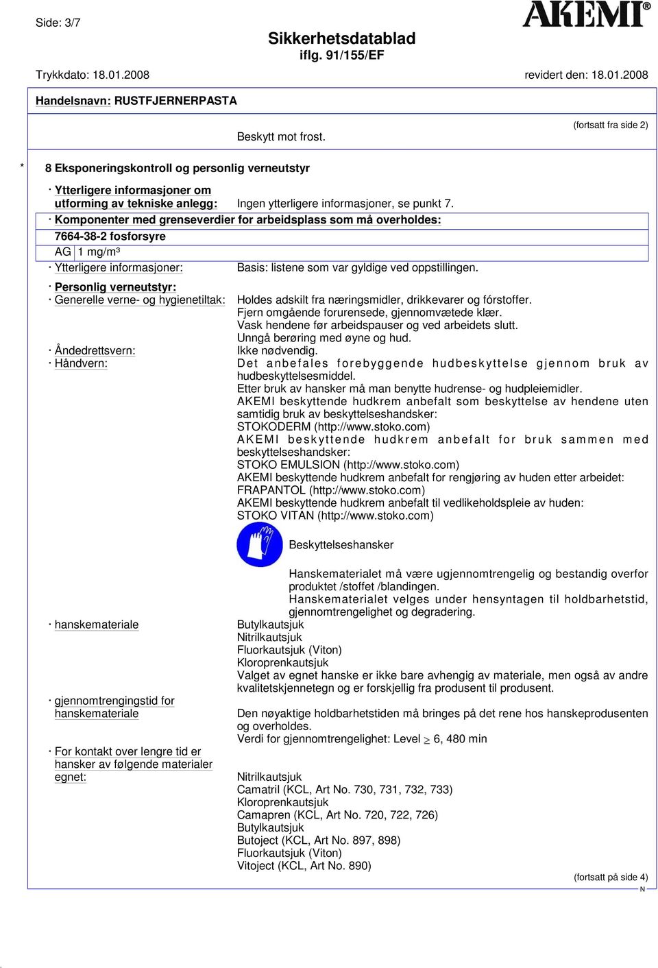 Komponenter med grenseverdier for arbeidsplass som må overholdes: 7664-38-2 fosforsyre AG 1 mg/m³ Ytterligere informasjoner: Basis: listene som var gyldige ved oppstillingen.