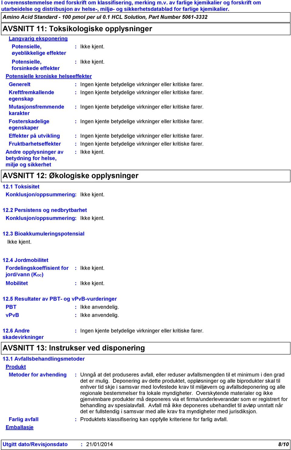 virkninger eller kritiske farer. Ingen kjente betydelige virkninger eller kritiske farer. Ingen kjente betydelige virkninger eller kritiske farer. Ingen kjente betydelige virkninger eller kritiske farer. Ingen kjente betydelige virkninger eller kritiske farer. Ingen kjente betydelige virkninger eller kritiske farer. AVSNITT 12 Økologiske opplysninger 12.