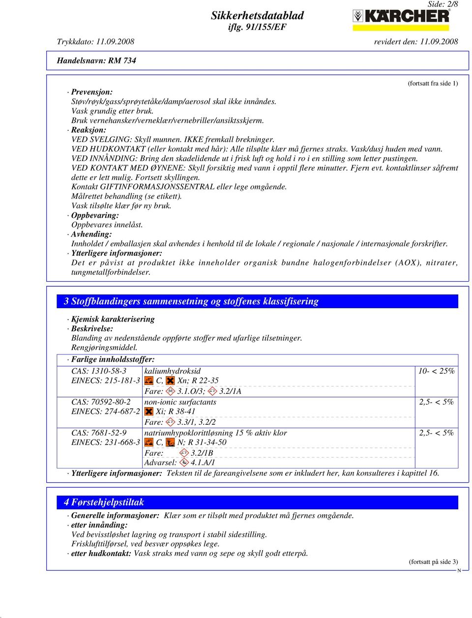 VED IÅDIG: Bring den skadelidende ut i frisk luft og hold i ro i en stilling som letter pustingen. VED KOTAKT MED ØYEE: Skyll forsiktig med vann i opptil flere minutter. Fjern evt.