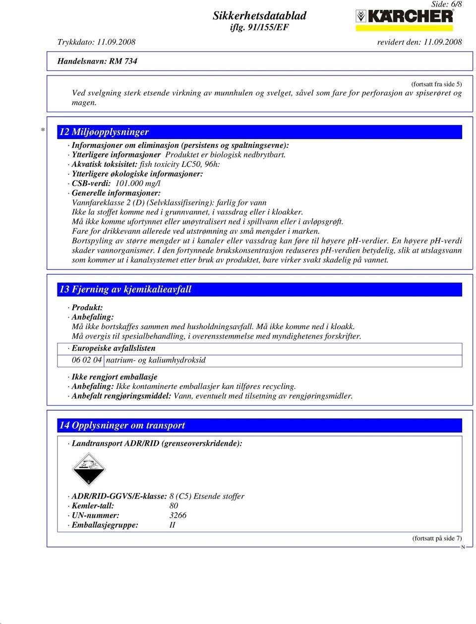 Akvatisk toksisitet: fish toxicity LC50, 96h: Ytterligere økologiske informasjoner: CSB-verdi: 101.