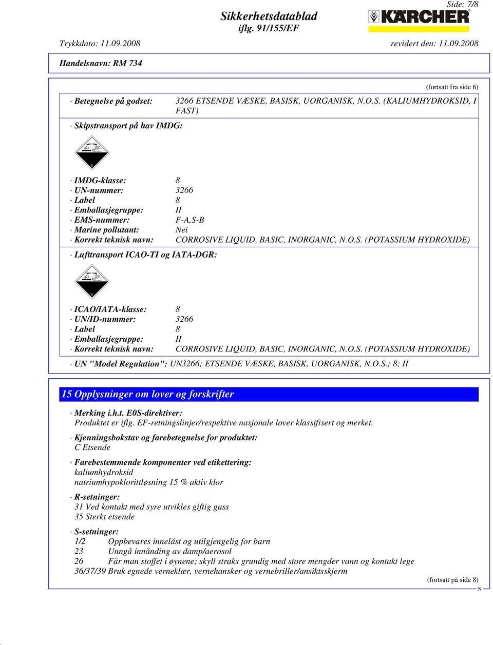 nummer: F-A,S-B Marine pollutant: ei Korrekt teknisk navn: CORROSIVE LIQUID, BASIC, IORGAIC,.O.S. (POTASSIUM HYDROXIDE) Lufttransport ICAO-TI og IATA-DGR: ICAO/IATA-klasse: 8 U/ID-nummer: 3266 Label 8 Emballasjegruppe: II Korrekt teknisk navn: CORROSIVE LIQUID, BASIC, IORGAIC,.