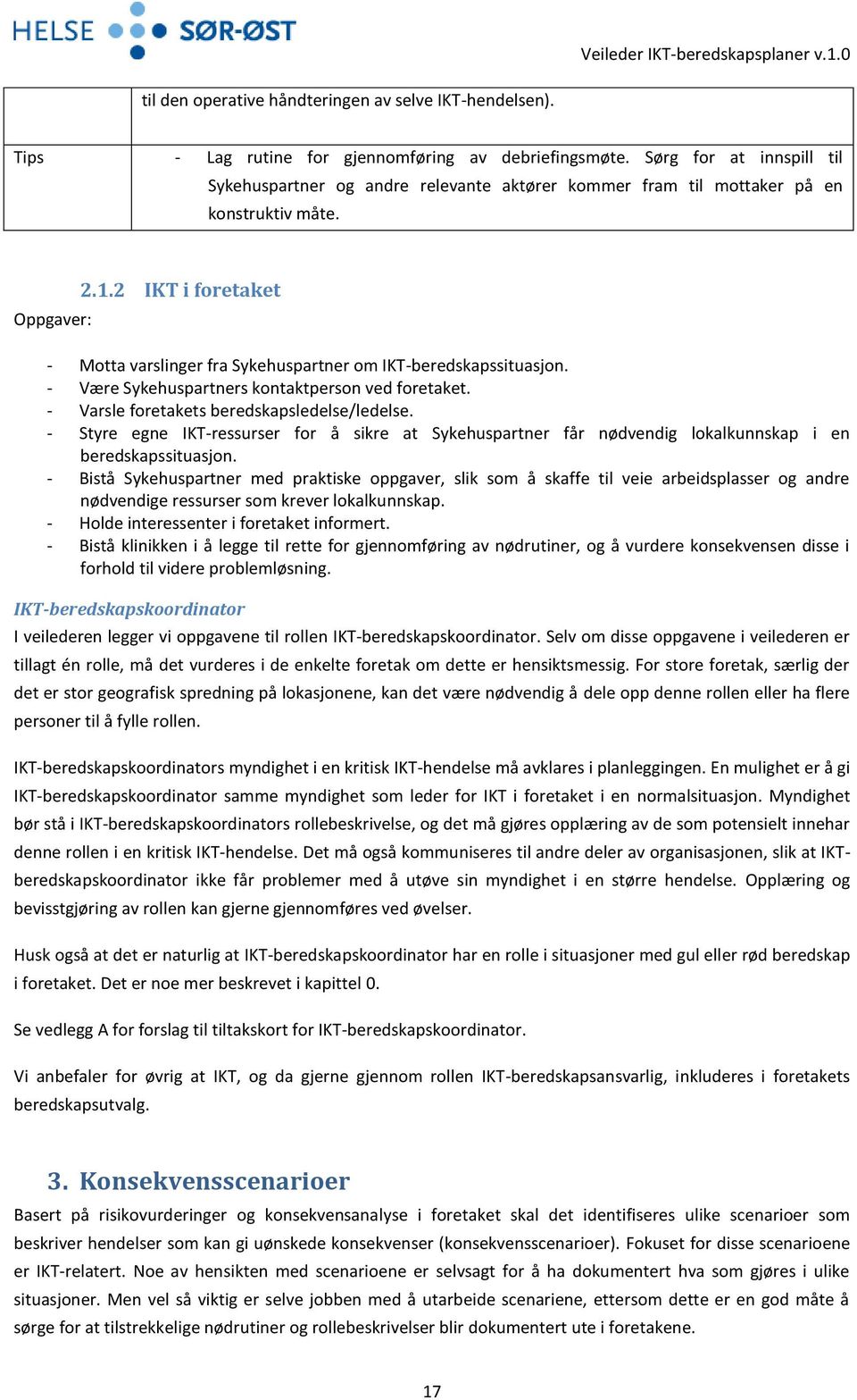 2 IKT i foretaket - Motta varslinger fra Sykehuspartner om IKT-beredskapssituasjon. - Være Sykehuspartners kontaktperson ved foretaket. - Varsle foretakets beredskapsledelse/ledelse.