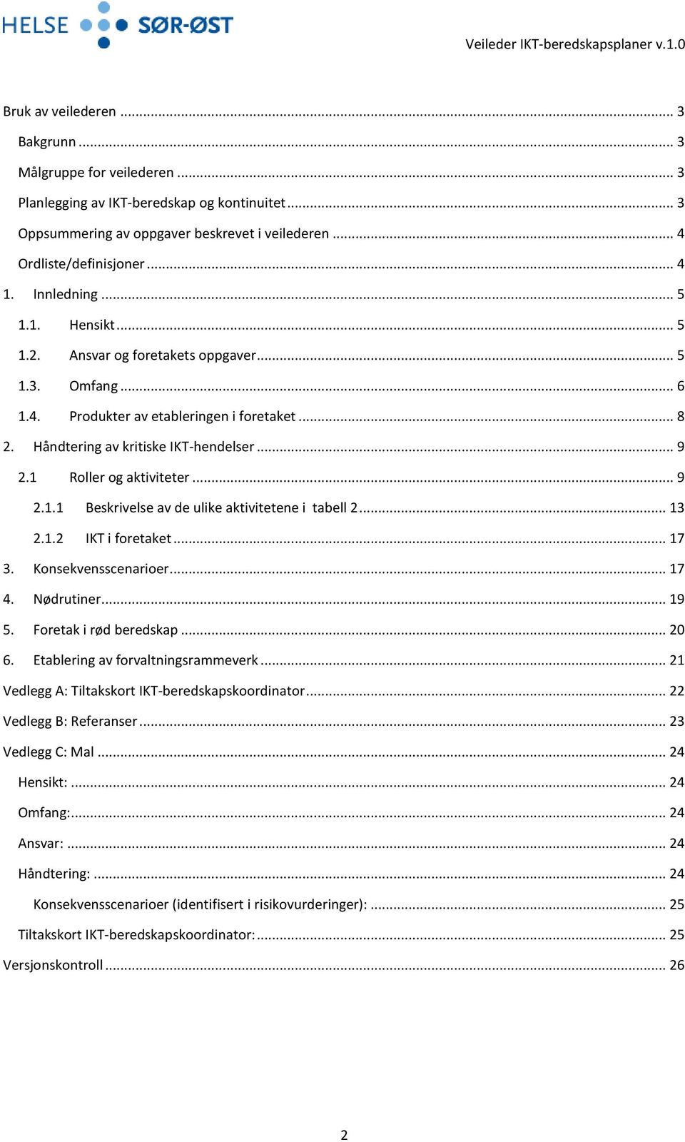 1 Roller og aktiviteter... 9 2.1.1 Beskrivelse av de ulike aktivitetene i tabell 2... 13 2.1.2 IKT i foretaket... 17 3. Konsekvensscenarioer... 17 4. Nødrutiner... 19 5. Foretak i rød beredskap... 20 6.