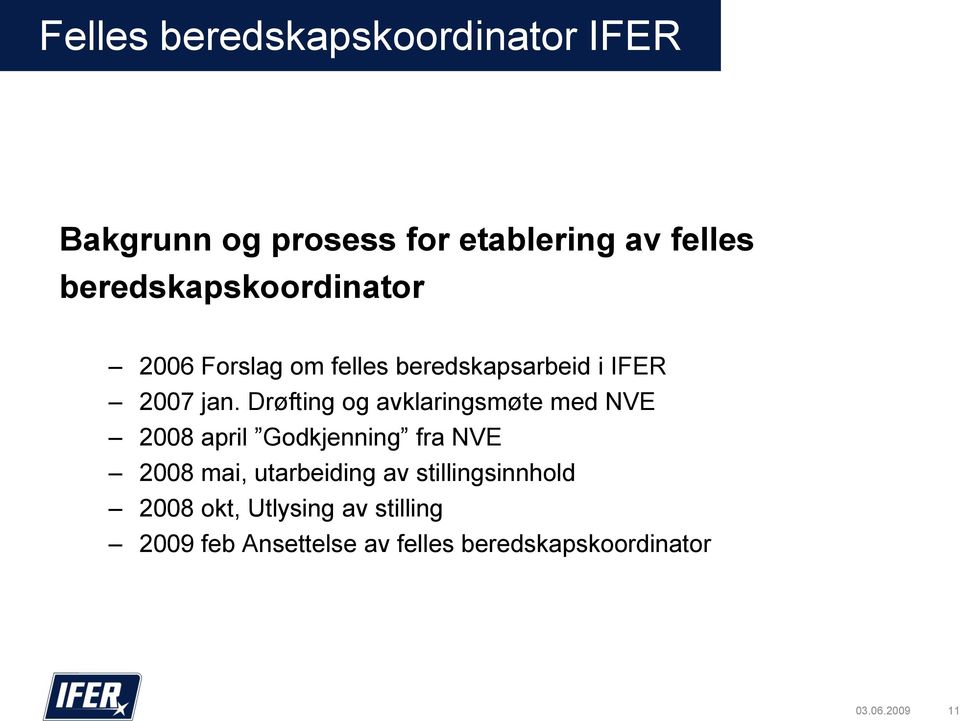 Drøfting og avklaringsmøte med NVE 2008 april Godkjenning fra NVE 2008 mai, utarbeiding