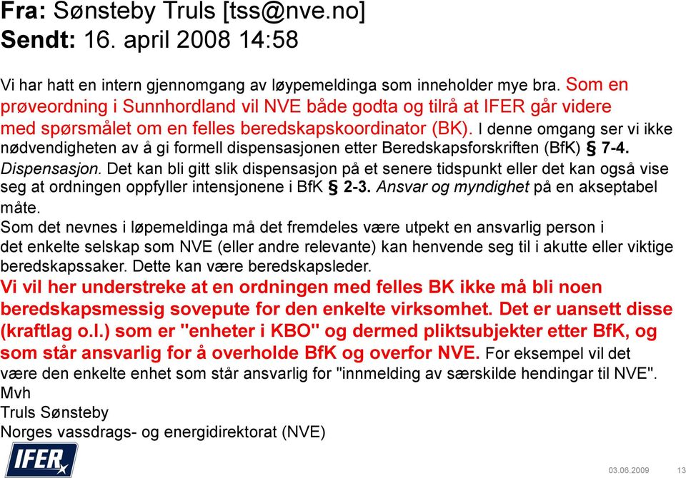 I denne omgang ser vi ikke nødvendigheten av å gi formell dispensasjonen etter Beredskapsforskriften (BfK) 7-4. Dispensasjon.