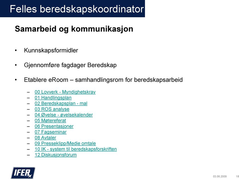 Handlingsplan 02 Beredskapsplan - mal 03 ROS analyse 04 Øvelse - øvelsekalender 05 Møtereferat 06