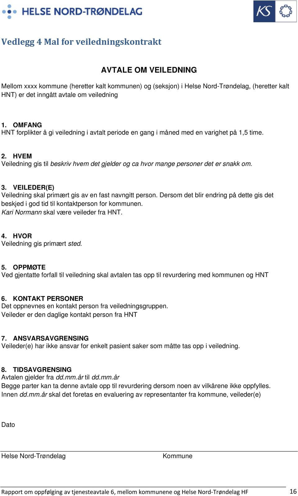 VEILEDER(E) Veiledning skal primært gis av en fast navngitt person. Dersom det blir endring på dette gis det beskjed i god tid til kontaktperson for kommunen. Kari Normann skal være veileder fra HNT.