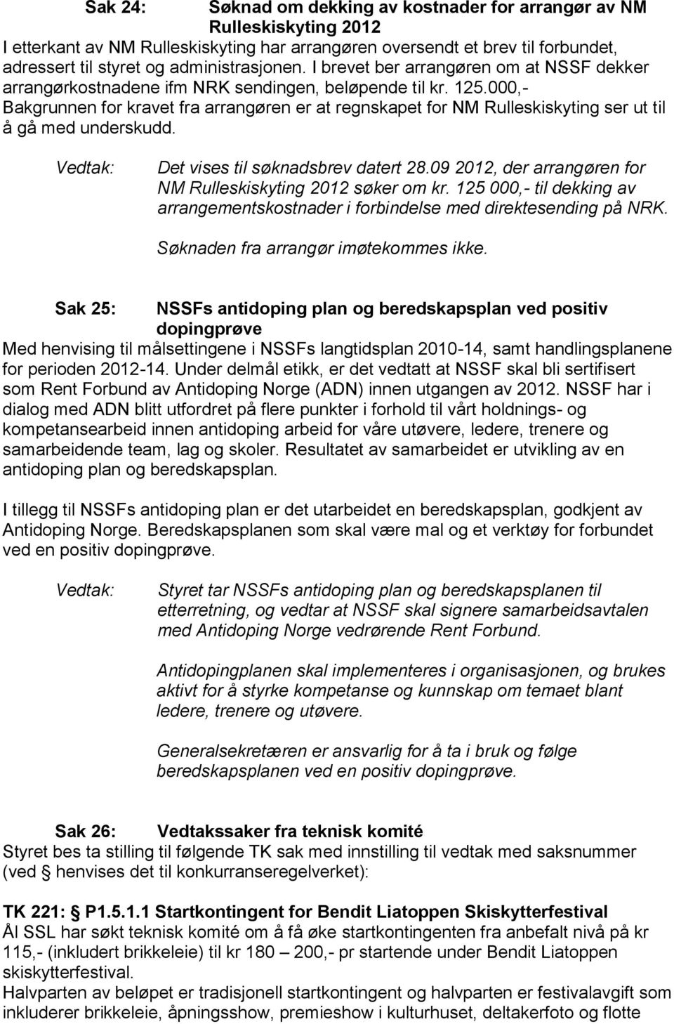 000,- Bakgrunnen for kravet fra arrangøren er at regnskapet for NM Rulleskiskyting ser ut til å gå med underskudd. Det vises til søknadsbrev datert 28.