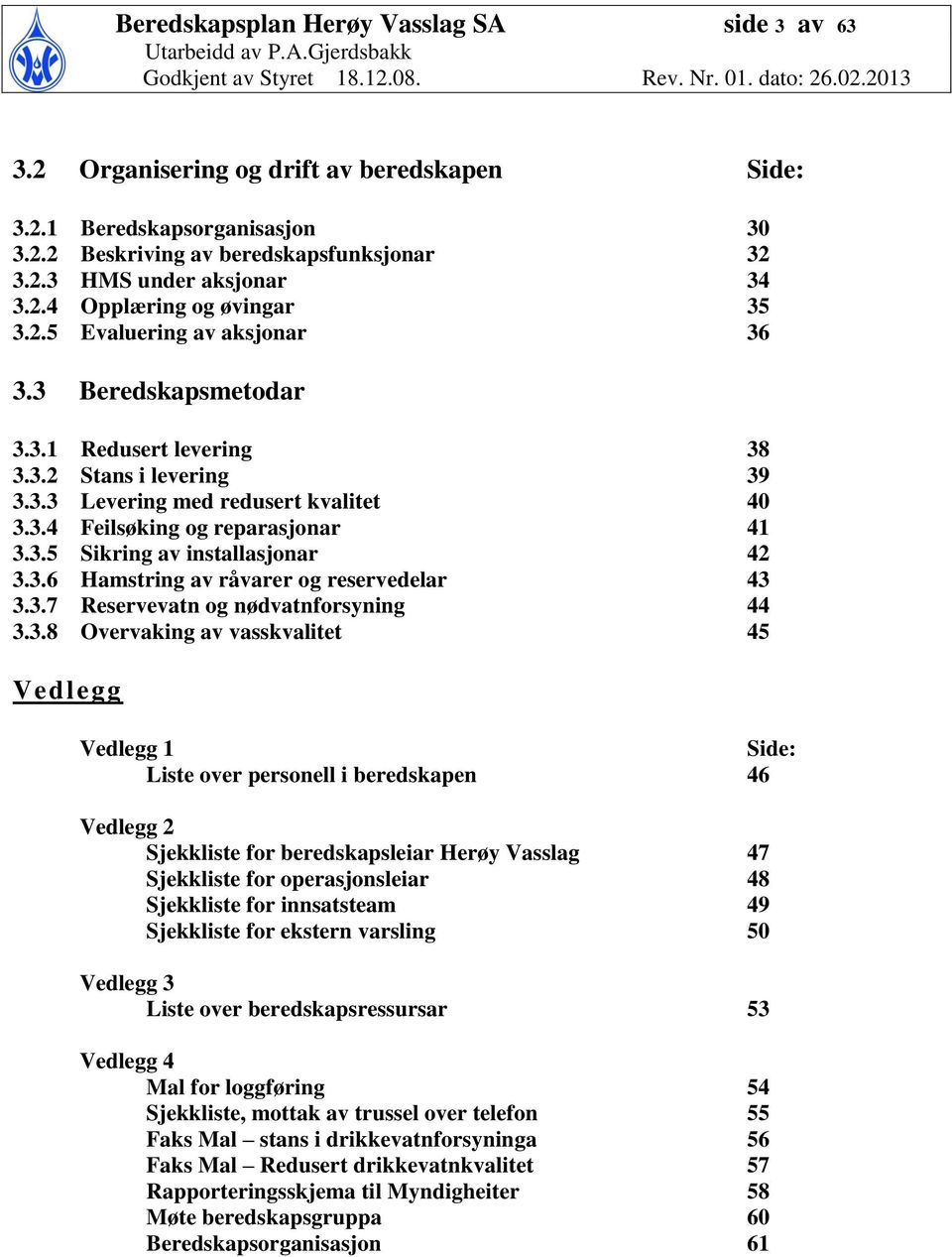 3.6 Hamstring av råvarer og reservedelar 43 3.3.7 Reservevatn og nødvatnforsyning 44 3.3.8 Overvaking av vasskvalitet 45 Vedlegg Vedlegg 1 Side: Liste over personell i beredskapen 46 Vedlegg 2