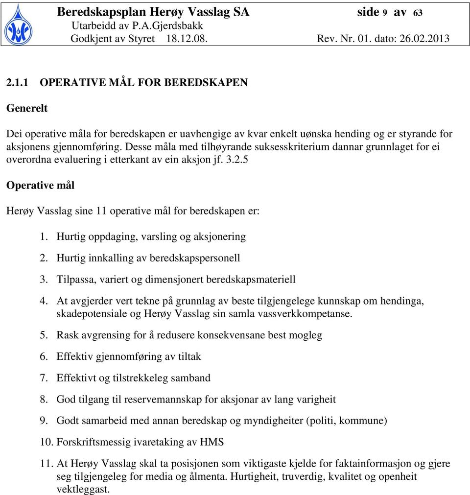 Desse måla med tilhøyrande suksesskriterium dannar grunnlaget for ei overordna evaluering i etterkant av ein aksjon jf. 3.2.5 Operative mål Herøy Vasslag sine 11 operative mål for beredskapen er: 1.