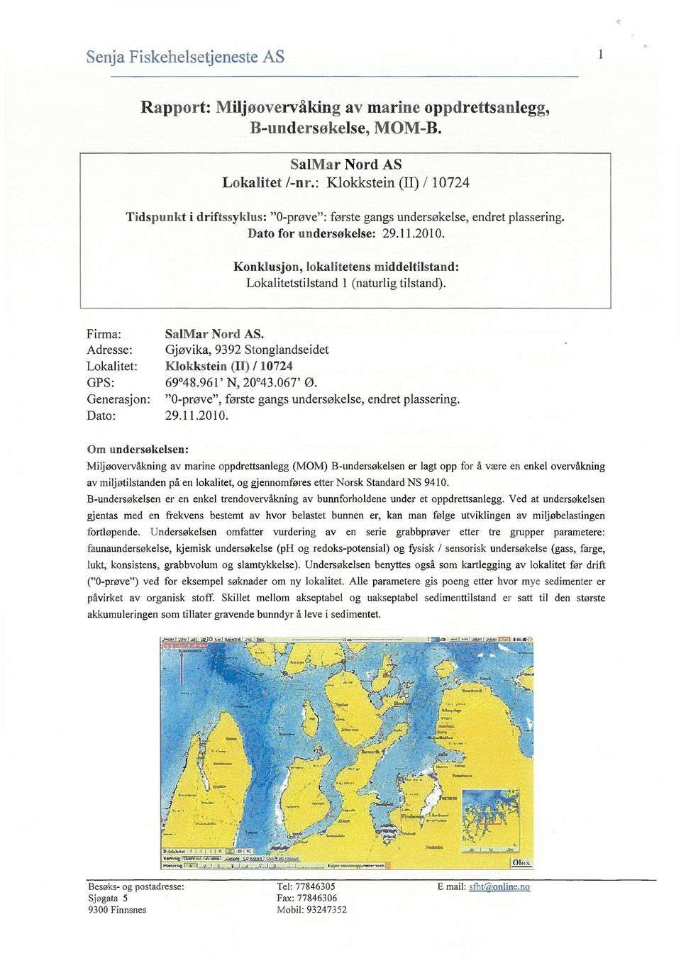 Konklusjon lokalitetens middeltilstand: Lokalitetstilstand 1 (naturlig tilstand). Firma: Adresse: Lokalitet: GPS: Generasjon: Dato: SalMar Nord AS.