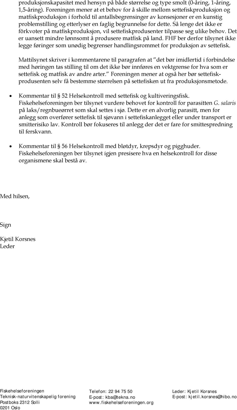 begrunnelse for dette. Så lenge det ikke er fôrkvoter på matfiskproduksjon, vil settefiskprodusenter tilpasse seg ulike behov. Det er uansett mindre lønnsomt å produsere matfisk på land.