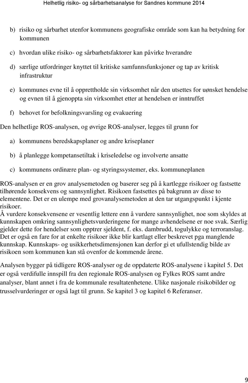 hendelsen er inntruffet f) behovet for befolkningsvarsling og evakuering Den helhetlige ROS-analysen, og øvrige ROS-analyser, legges til grunn for a) kommunens beredskapsplaner og andre kriseplaner