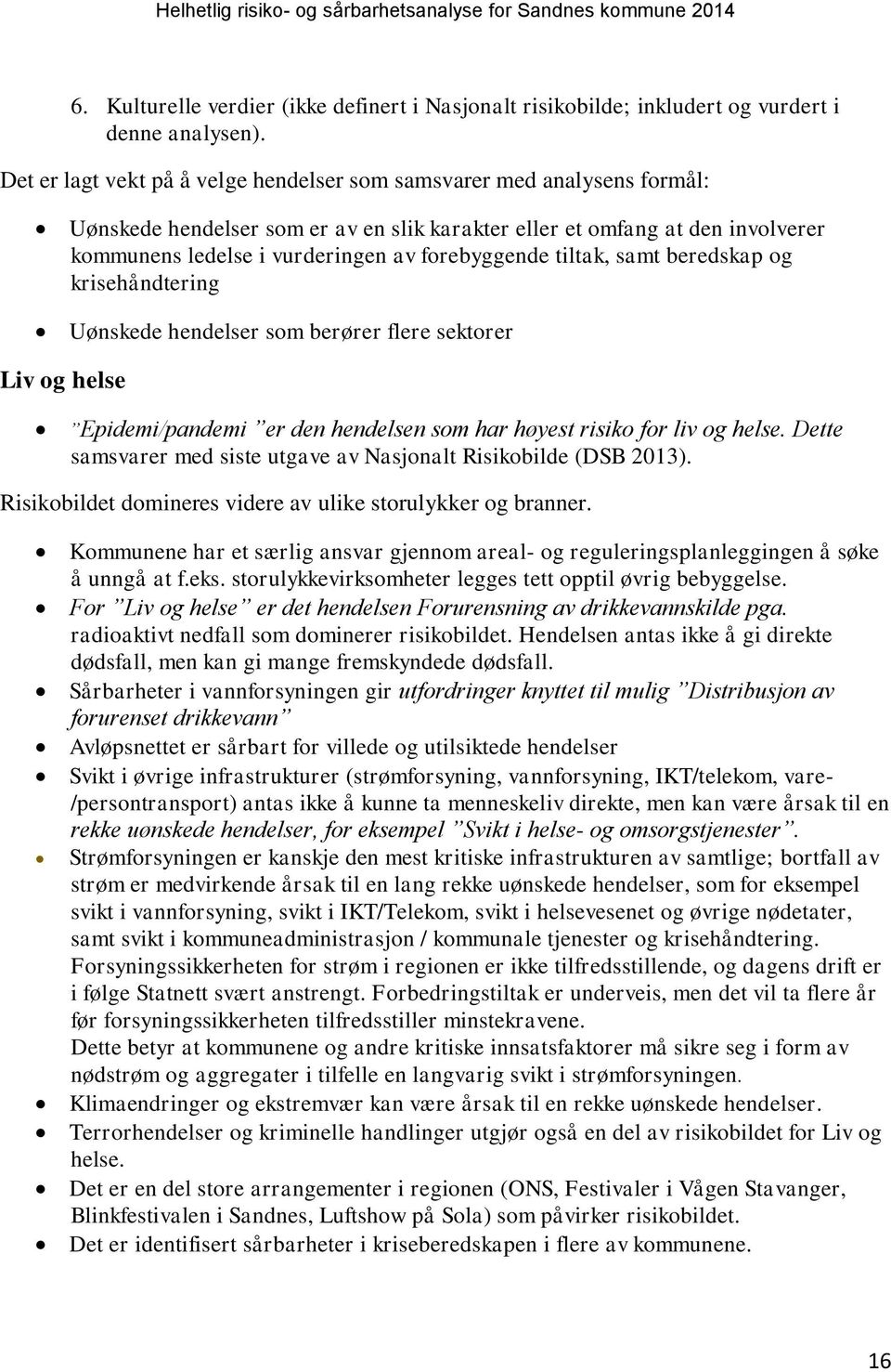 forebyggende tiltak, samt beredskap og krisehåndtering Uønskede hendelser som berører flere sektorer Liv og helse Epidemi/pandemi er den hendelsen som har høyest risiko for liv og helse.