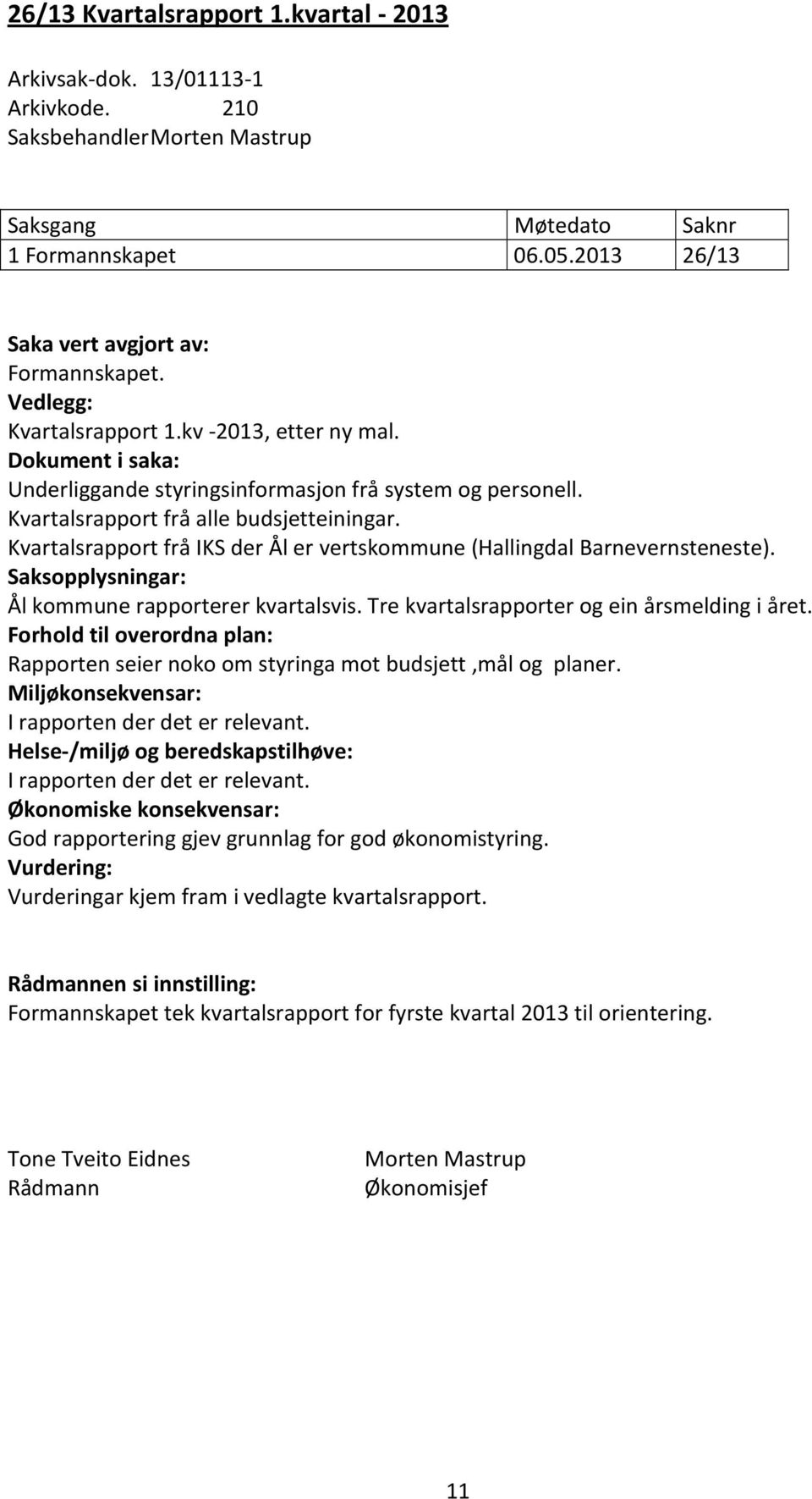 Kvartalsrapport frå alle budsjetteiningar. Kvartalsrapport frå IKS der Ål er vertskommune (Hallingdal Barnevernsteneste). Saksopplysningar: Ål kommune rapporterer kvartalsvis.