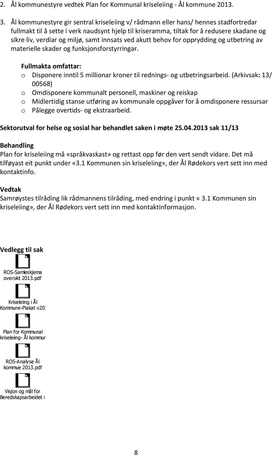 miljø, samt innsats ved akutt behov for opprydding og utbetring av materielle skader og funksjonsforstyrringar.