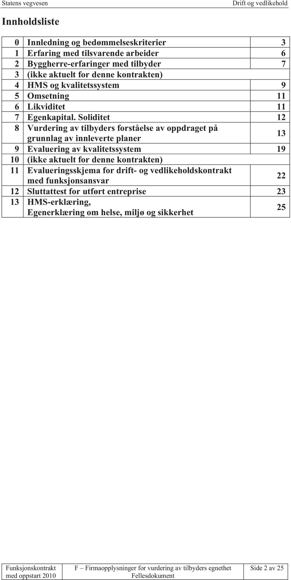 Soliditet 12 8 Vurdering av tilbyders forståelse av oppdraget på grunnlag av innleverte planer 13 9 Evaluering av kvalitetssystem 19 10 (ikke aktuelt for denne kontrakten) 11