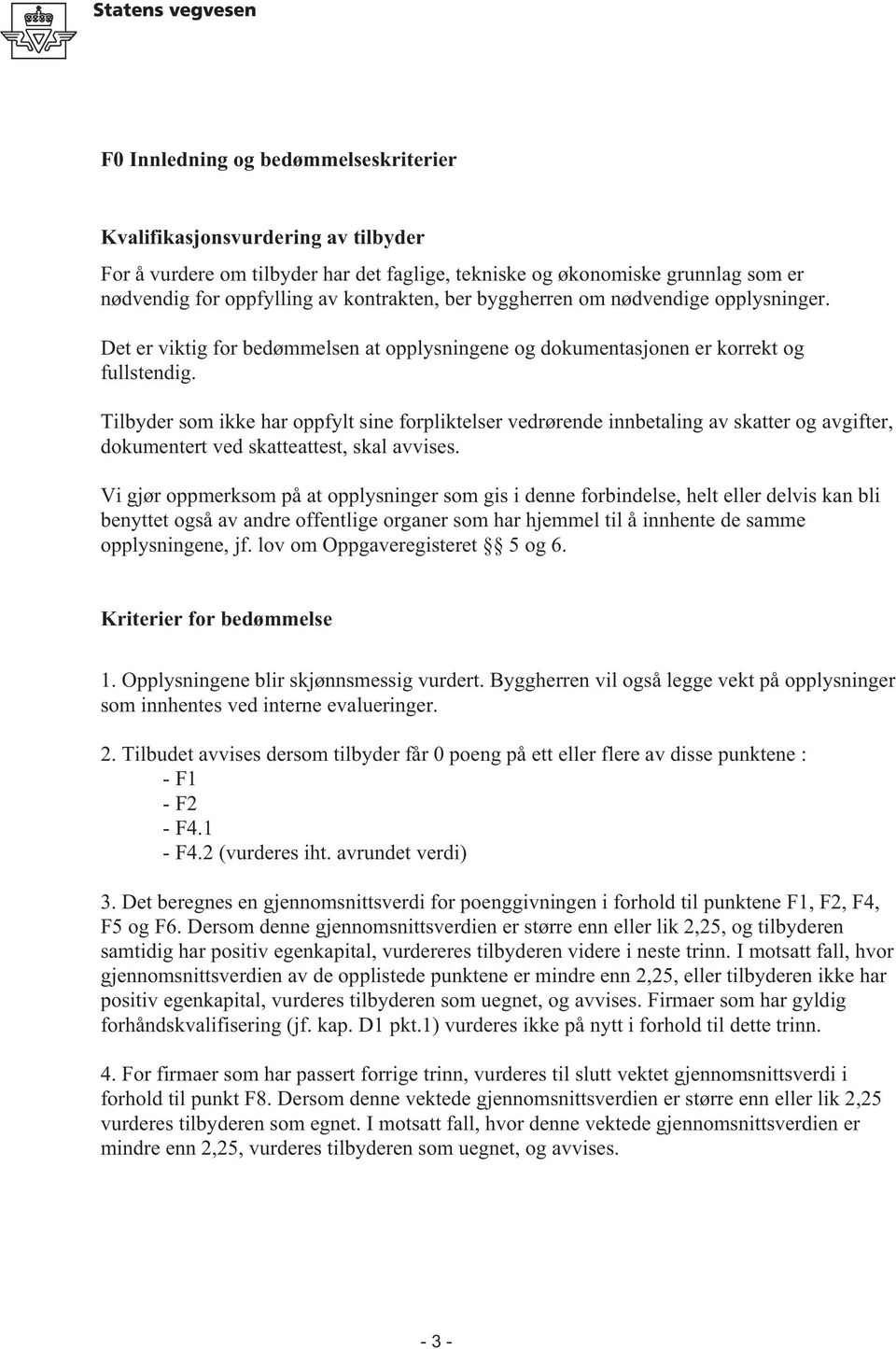 Tilbyder som ikke har oppfylt sine forpliktelser vedrørende innbetaling av skatter og avgifter, dokumentert ved skatteattest, skal avvises.