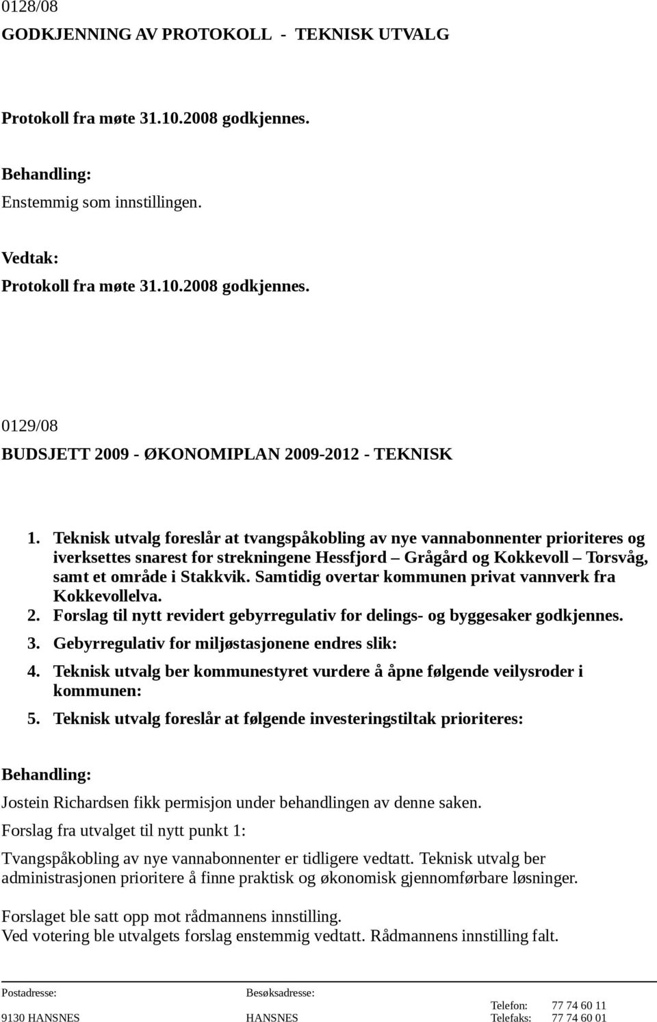 Samtidig overtar kommunen privat vannverk fra Kokkevollelva. 2. Forslag til nytt revidert gebyrregulativ for delings- og byggesaker godkjennes. 3. Gebyrregulativ for miljøstasjonene endres slik: 4.