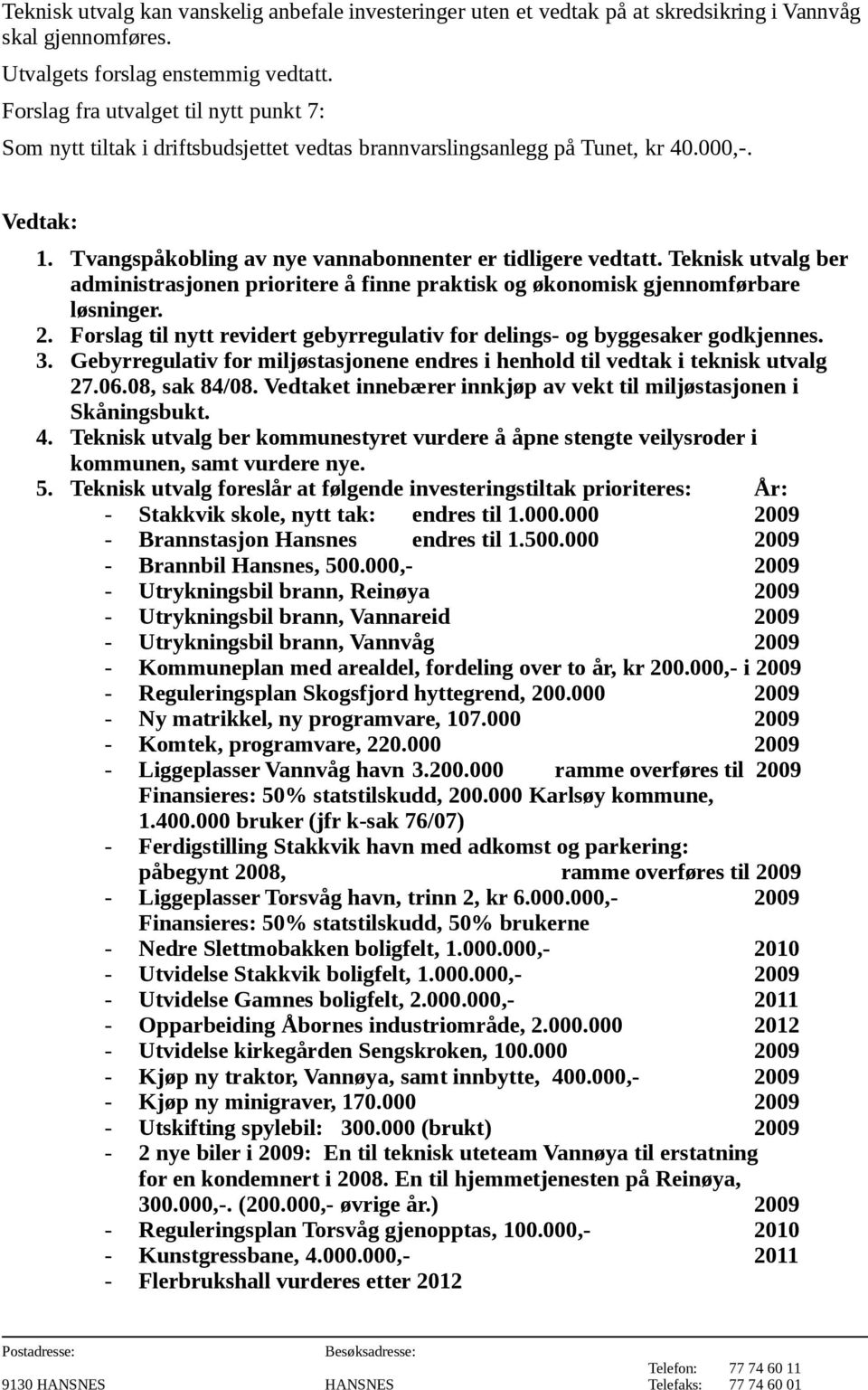 Teknisk utvalg ber administrasjonen prioritere å finne praktisk og økonomisk gjennomførbare løsninger. 2. Forslag til nytt revidert gebyrregulativ for delings- og byggesaker godkjennes. 3.