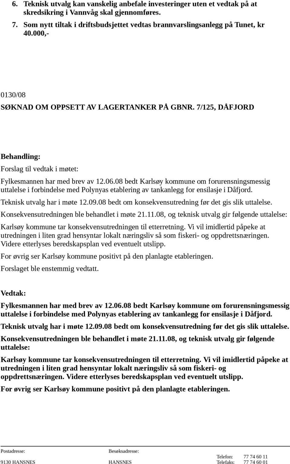 08 bedt Karlsøy kommune om forurensningsmessig uttalelse i forbindelse med Polynyas etablering av tankanlegg for ensilasje i Dåfjord. Teknisk utvalg har i møte 12.09.