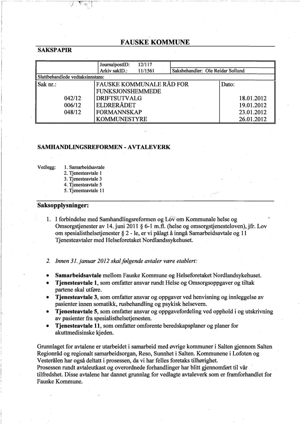 Samarbeidsavtale 2. Tjertesteavtale 1 3. TjenesteavtRle 3 4. Tjenesteavtale 5 5. Tjenesteavtale 11 Saksopplysninger: 1.