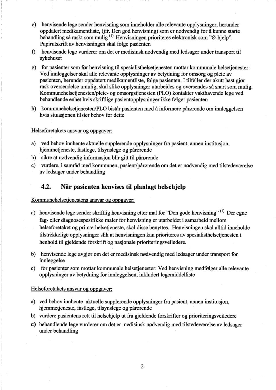 Papírutskrft av henvísningen skal følge pasíenten f) henvisende lege vurderer om det er medísínsk nødvendig med ledsager under transport tí1 sykehuset g) for pasienter som før henvísning tí