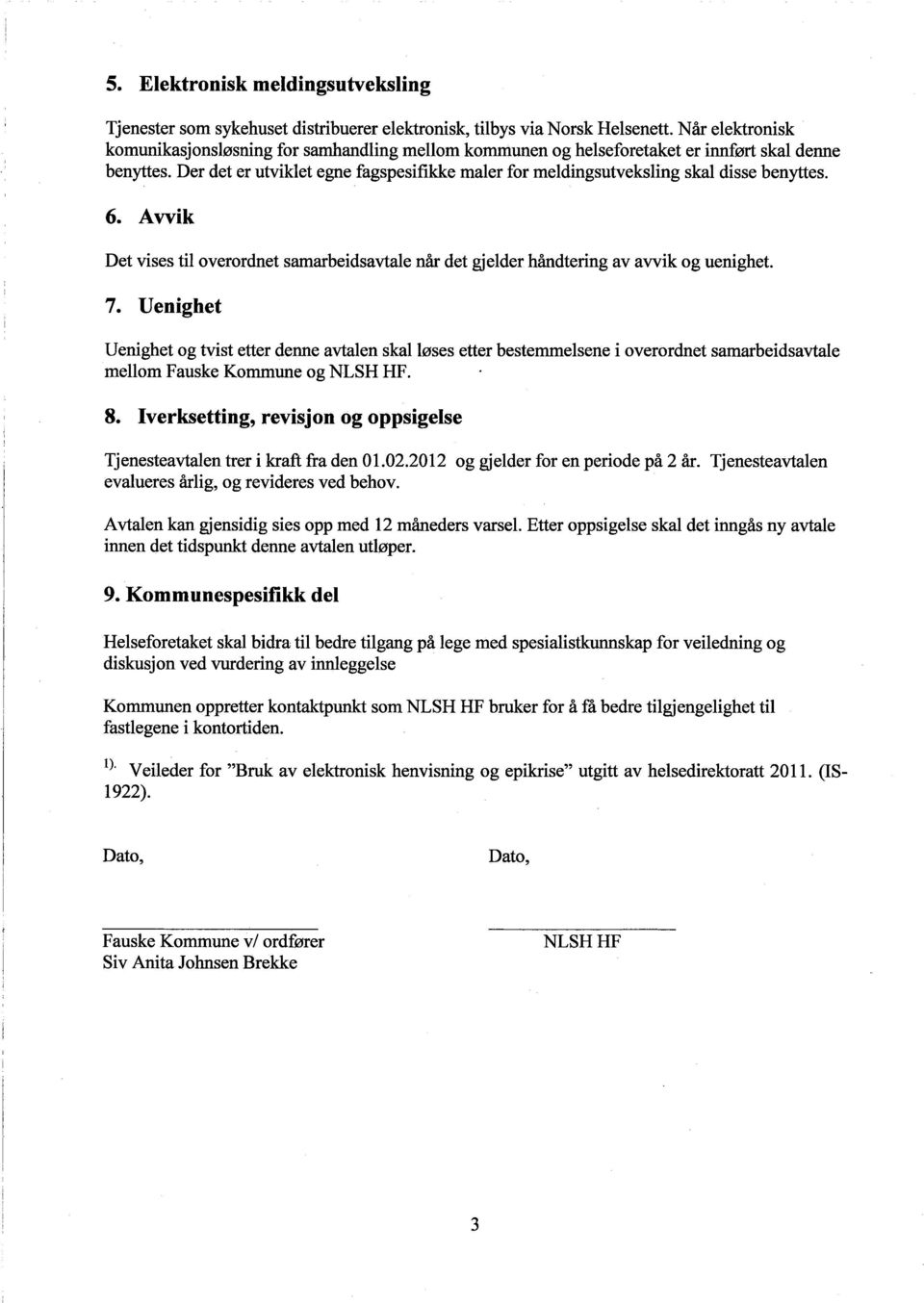 Der det er utviklet egne fagspesifikke maler for meldíngsutvekslíng skal dísse benytes. 6. Avvik Det víses tí1 overordnet samarbeídsavtale når det gjelder håndteríng av avvik og uenighet. 7.