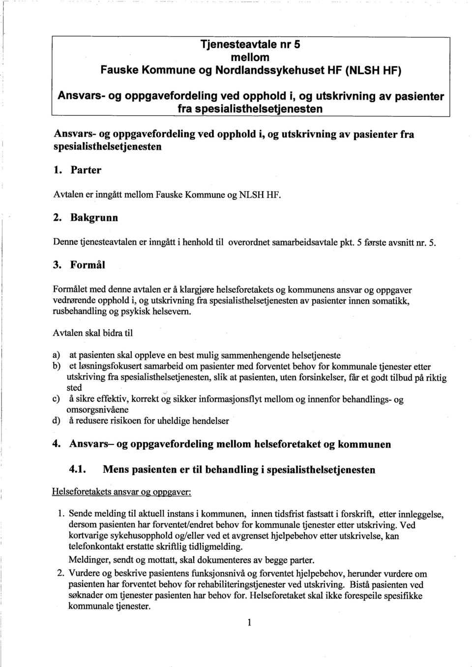 Bakgrunn Denne tjenesteavtalen er ínngått í henhold tí1 overordnet samarbeídsavtale pkt. 5 første avsnítt nr. 5. 3.