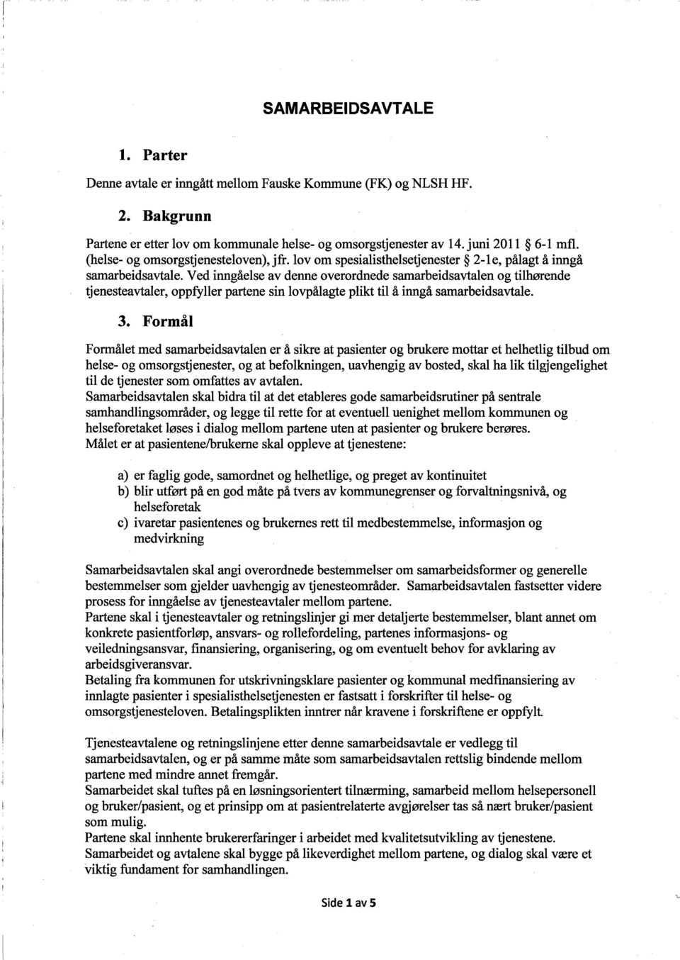 Ved inngåelse av denne overordnede samarbeídsavtalen og tí1hørende tjenesteavtaler, oppfyller parene sín lovpålagte phkt tí1 å ínngå samarbeídsavtale. 3.