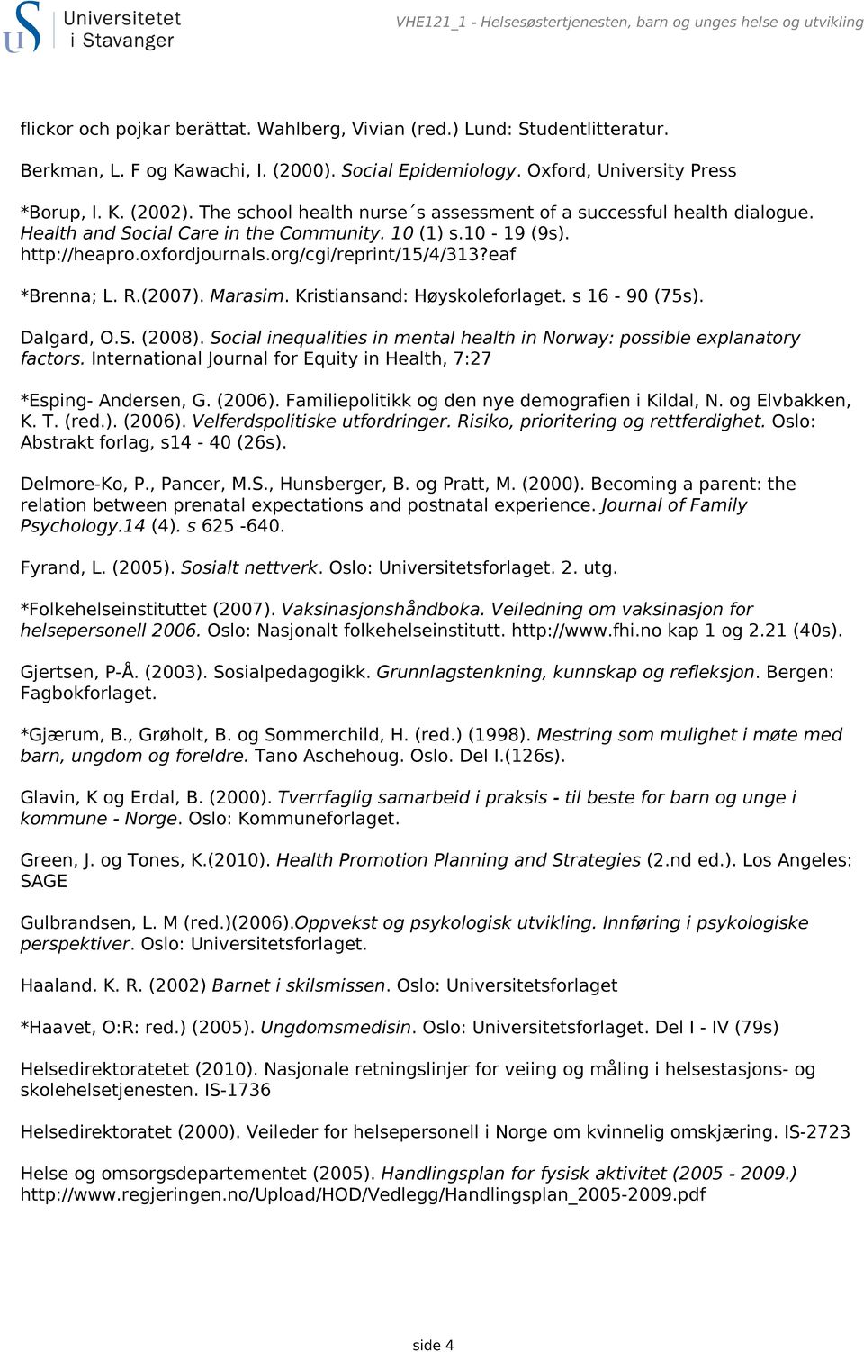 http://heapro.oxfordjournals.org/cgi/reprint/15/4/313?eaf *Brenna; L. R.(2007). Marasim. Kristiansand: Høyskoleforlaget. s 16-90 (75s). Dalgard, O.S. (2008).