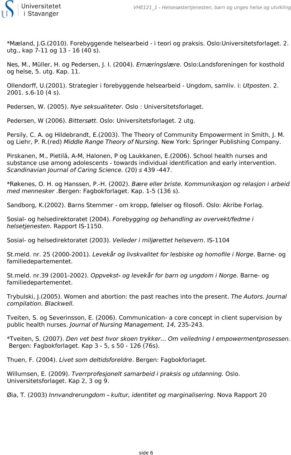 i: Utposten. 2. 2001. s.6-10 (4 s). Pedersen, W. (2005). Nye seksualiteter. Oslo : Universitetsforlaget. Pedersen, W (2006). Bittersøtt. Oslo: Universitetsforlaget. 2 utg. Persily, C. A.